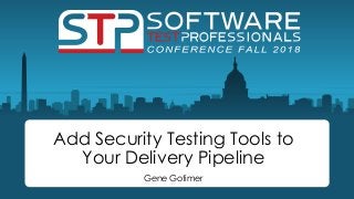 Add Security Testing Tools to
Your Delivery Pipeline
Gene Gotimer
 