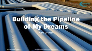© COPYRIGHT 2018 COVEROS, INC. ALL RIGHTS RESERVED. 1@CoverosGene #AgileDC
Building the Pipeline
of My Dreams
Gene Gotimer
© COPYRIGHT 2018 COVEROS, INC. ALL RIGHTS RESERVED.@CoverosGene #AgileDC
 