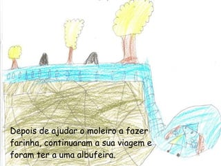 Depois de ajudar o moleiro a fazer farinha, continuaram a sua viagem e foram ter a uma albufeira. 