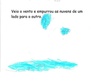 Veio o vento e empurrou as nuvens de um lado para o outro. 