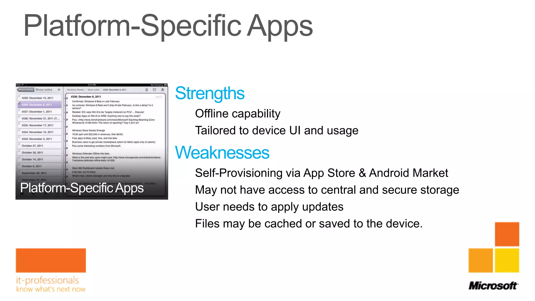 Strengths
  Offline capability
  Tailored to device UI and usage

Weaknesses
  Self-Provisioning via App Store & Android Market
  May not have access to central and secure storage
  User needs to apply updates
  Files may be cached or saved to the device.
 