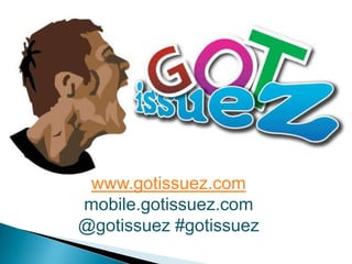 www.gotissuez.com mobile.gotissuez.com @gotissuez #gotissuez 