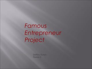 Famous
Entrepreneur
Project
Delfino Duran
Period 5
 