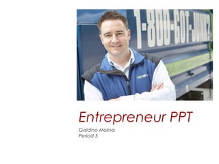 Entrepreneur PPT
Galdino Molina
Period 5
 
