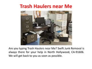 Are you typing Trash Haulers near Me? Swift Junk Removal is
always there for your help in North Hollywood, CA-91606.
We will get back to you as soon as possible.
Trash Haulers near Me