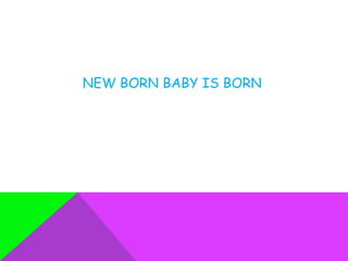 NEW BORN BABY IS BORN
 