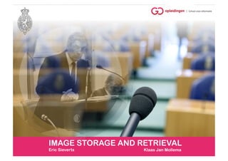 IMAGE STORAGE AND RETRIEVAL
Eric Sieverts      Klaas Jan Mollema
 