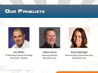 2 © 2013 MarketStar Corporation – Confidential
Jon Miller
VP Marketing Content & Strategy
Co-Founder - Marketo
Adam Gunn
Marketing Director
MarketStar Corp.
Katie Bullinger
Senior Architect/Automation Spec.
MarketStar Corp.
2
 