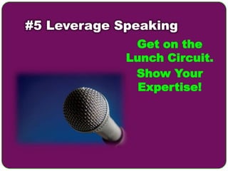 #5 Leverage Speaking
              Get on the
             Lunch Circuit.
              Show Your
               Expertise!
 