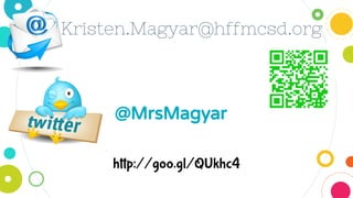 Kristen.Magyar@hffmcsd.org
@MrsMagyar
http://goo.gl/QUkhc4
 
