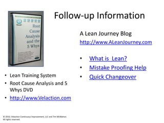 Follow-up InformationA Lean Journey Bloghttp://www.ALeanJourney.comWhat is  Lean?Mistake Proofing HelpQuick ChangeoverLean Training System