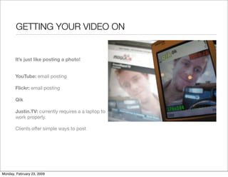 GETTING YOUR VIDEO ON


       It’s just like posting a photo!


       YouTube: email posting

       Flickr: email posti...