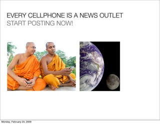 EVERY CELLPHONE IS A NEWS OUTLET
    START POSTING NOW!




Monday, February 23, 2009
 