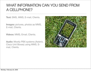 WHAT INFORMATION CAN YOU SEND FROM
        A CELLPHONE?
       Text: SMS, MMS, E-mail, Clients.


       Images: pictures,...