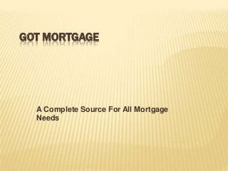 GOT MORTGAGE




  A Complete Source For All Mortgage
  Needs
 