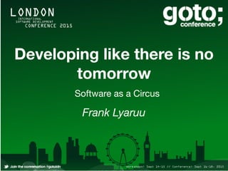 Developing like there is no
tomorrow
Frank Lyaruu
Software as a Circus
 