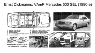 Ernst Dickmanns: VAmP Mercedes 500 SEL (1990-е)
 