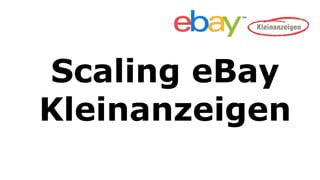 Scaling eBay
Kleinanzeigen
 