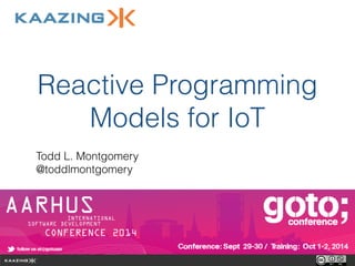 Reactive Programming 
Models for IoT 
Todd L. Montgomery 
@toddlmontgomery 
 
