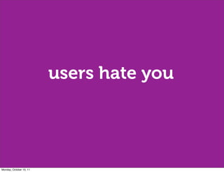 users hate you




Monday, October 10, 11
 
