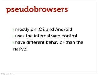 pseudobrowsers

                    ‣ mostly on iOS and Android
                    ‣ uses the internal web control

     ...