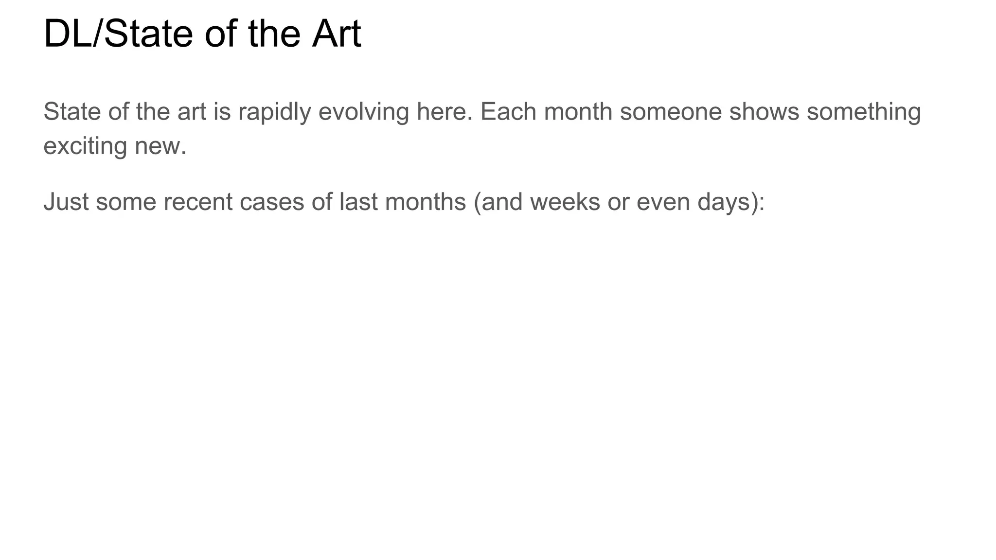 DL/State of the Art
State of the art is rapidly evolving here. Each month someone shows something
exciting new.
Just some recent cases of last months (and weeks or even days):
 