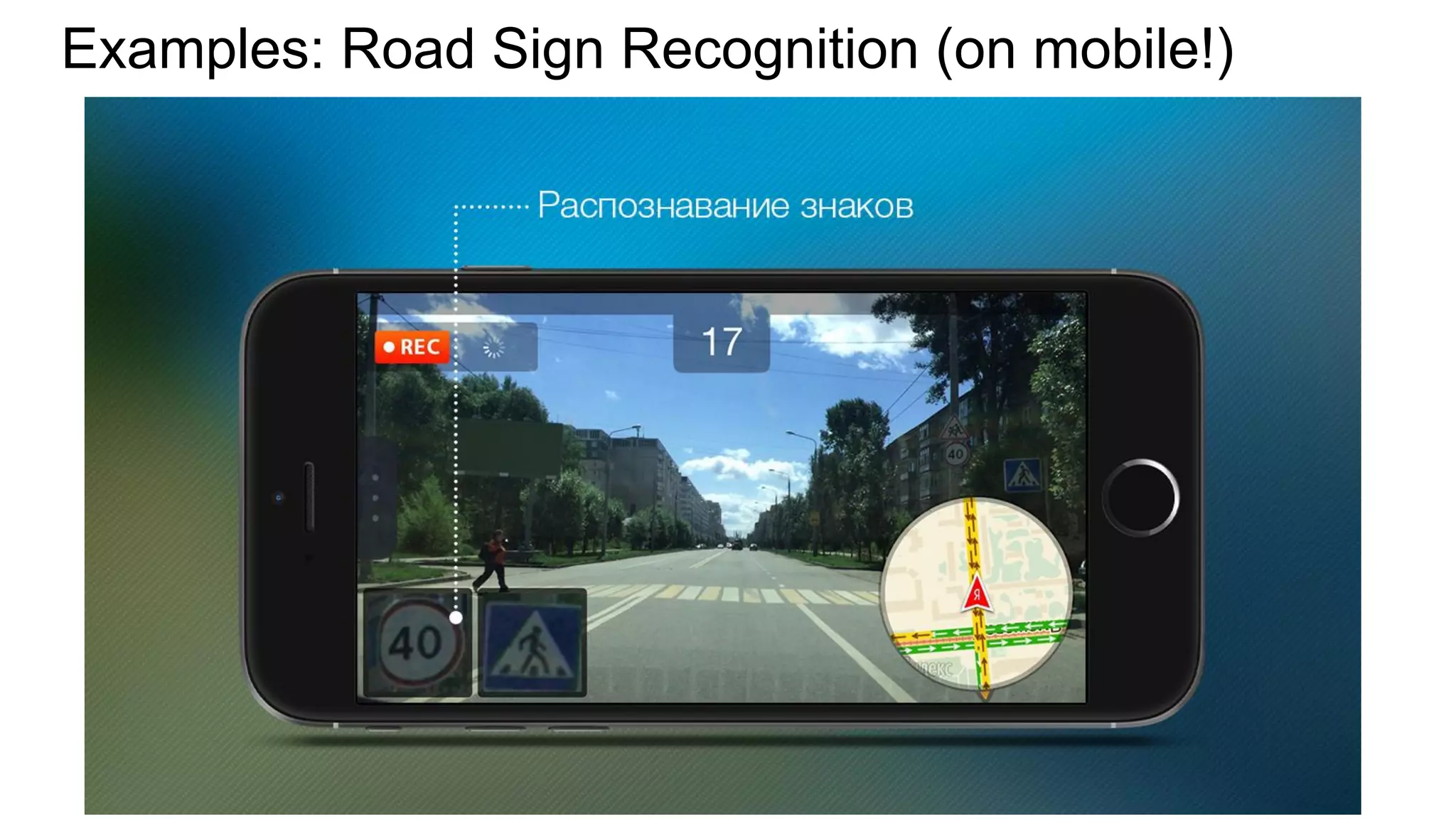 Examples: Road Sign Recognition (on mobile!)
 