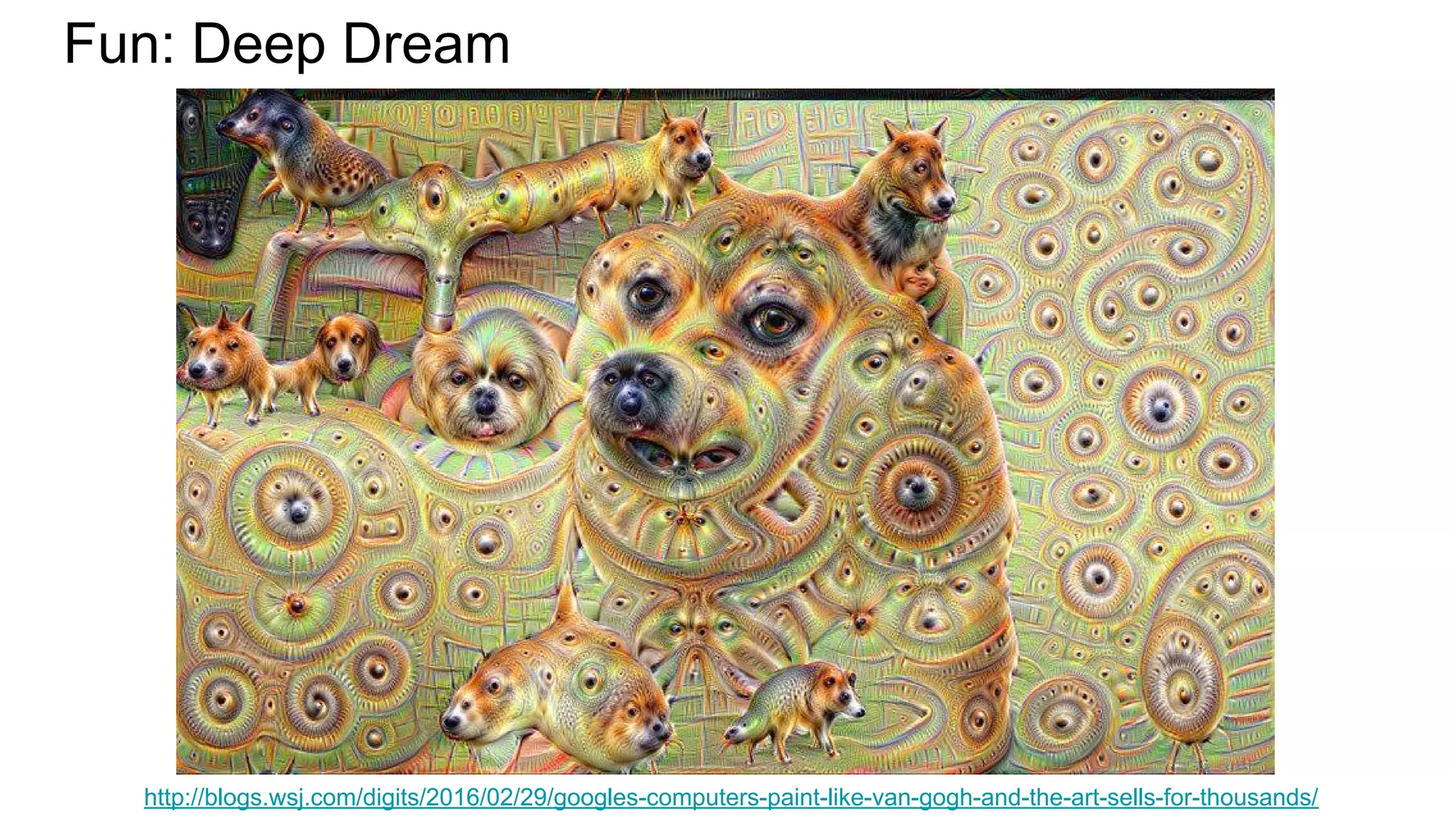 Fun: Deep Dream
http://blogs.wsj.com/digits/2016/02/29/googles-computers-paint-like-van-gogh-and-the-art-sells-for-thousands/
 
