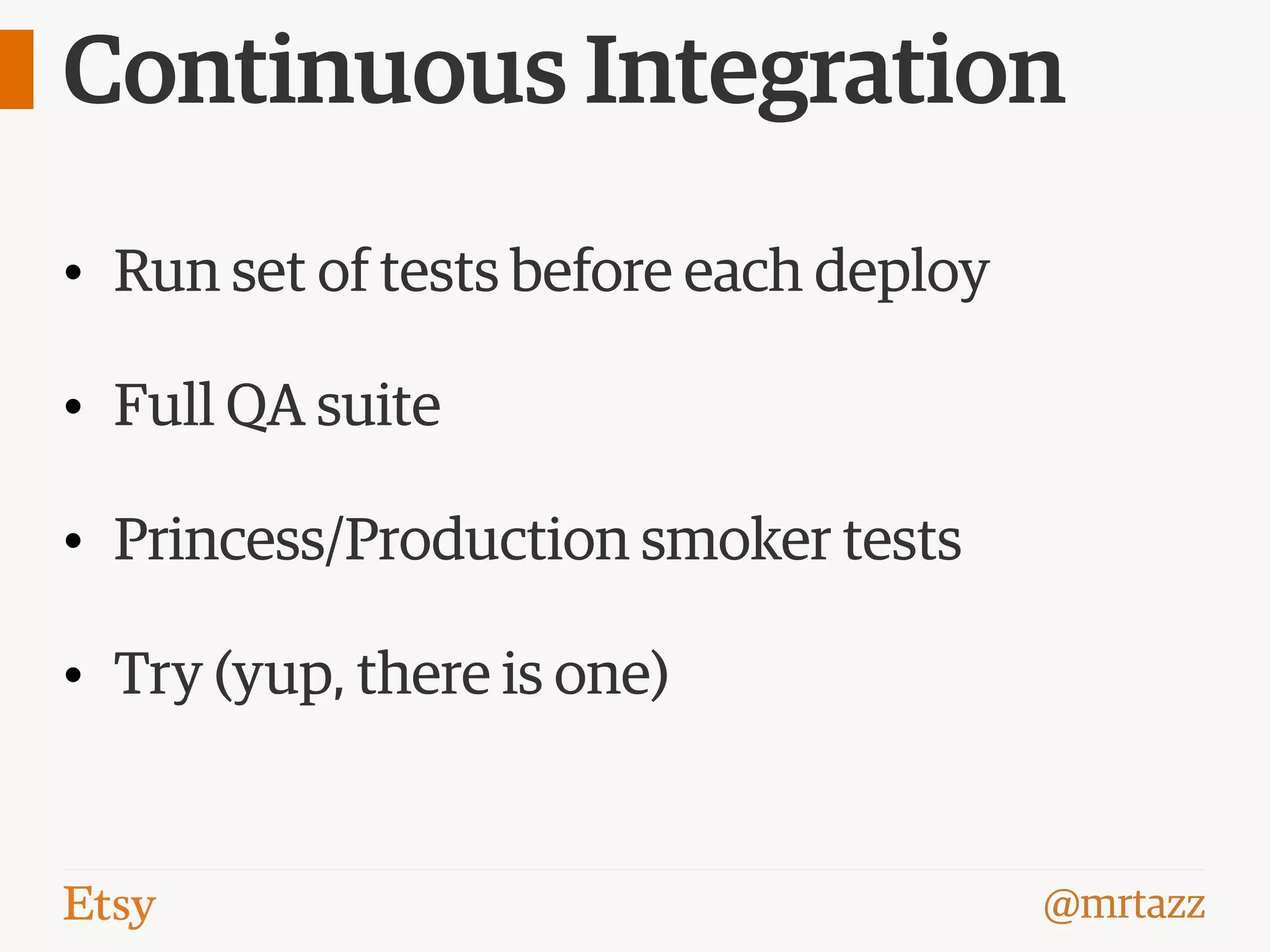 @mrtazz
Continuous Integration
• Run set of tests before each deploy
• Full QA suite
• Princess/Production smoker tests
• Try (yup, there is one)
 