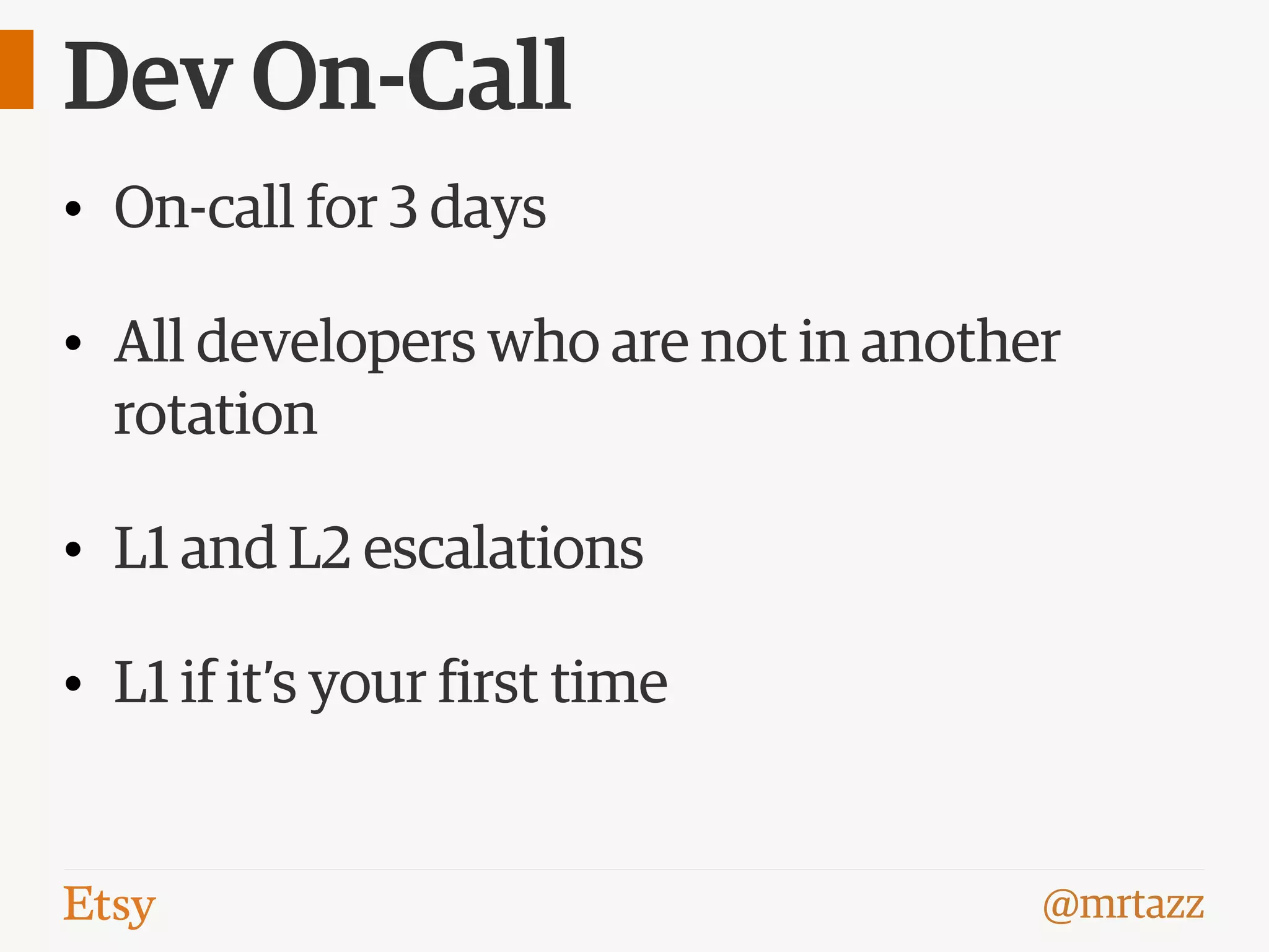 @mrtazz
Dev On-Call
• On-call for 3 days
• All developers who are not in another
rotation
• L1 and L2 escalations
• L1 if it’s your first time
 