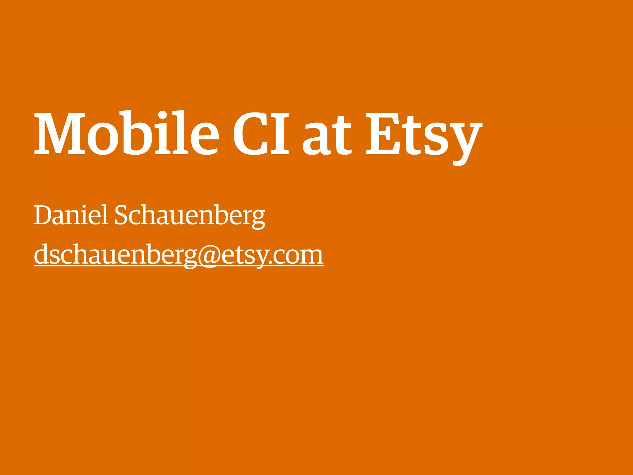 Mobile CI at Etsy
Daniel Schauenberg
dschauenberg@etsy.com