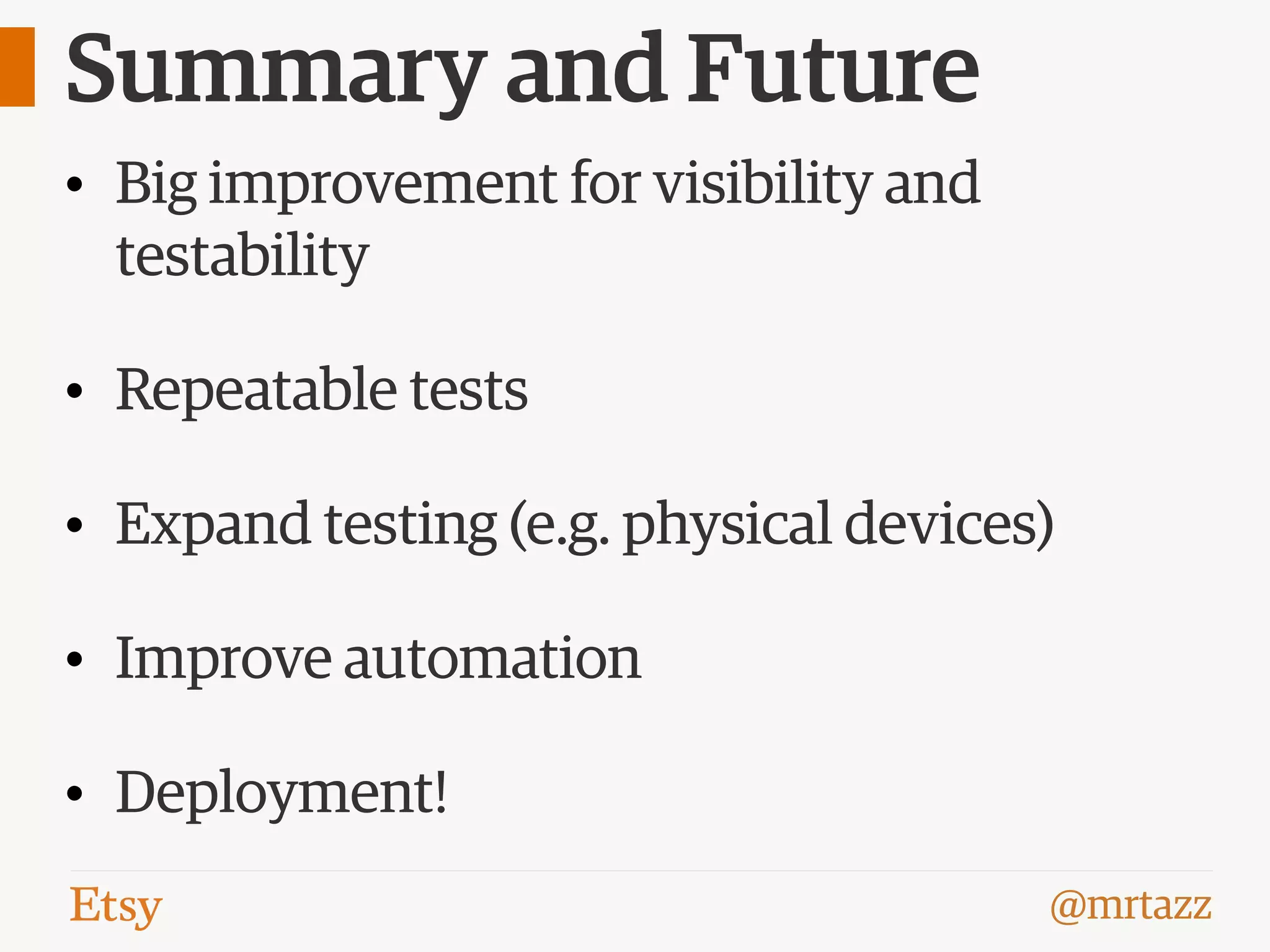 @mrtazz
Summary and Future
• Big improvement for visibility and
testability
• Repeatable tests
• Expand testing (e.g. physical devices)
• Improve automation
• Deployment!
