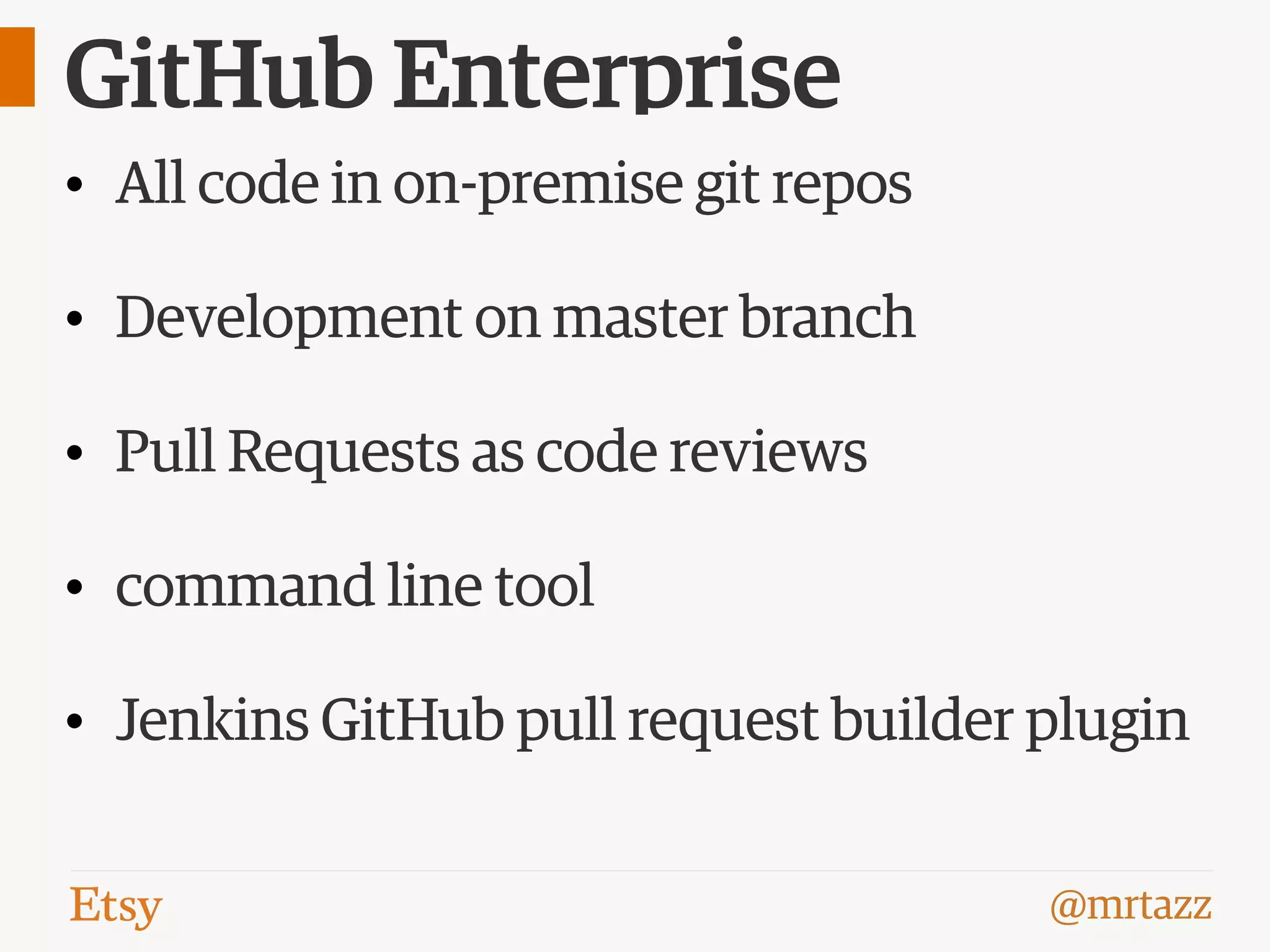@mrtazz
GitHub Enterprise
• All code in on-premise git repos
• Development on master branch
• Pull Requests as code reviews
• command line tool
• Jenkins GitHub pull request builder plugin