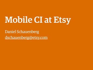 Mobile CI at Etsy
Daniel Schauenberg
dschauenberg@etsy.com
 
