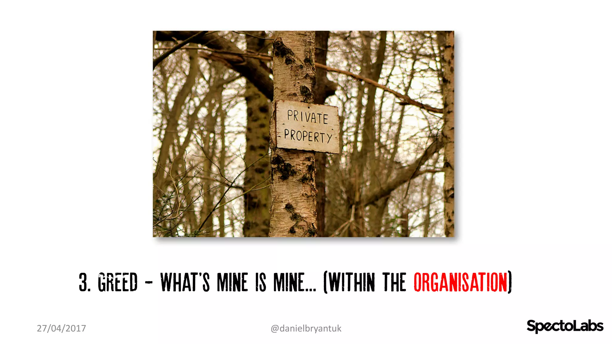 3. GREED - What'S mine is mine... (within the organisation)…
27/04/2017 @danielbryantuk
 