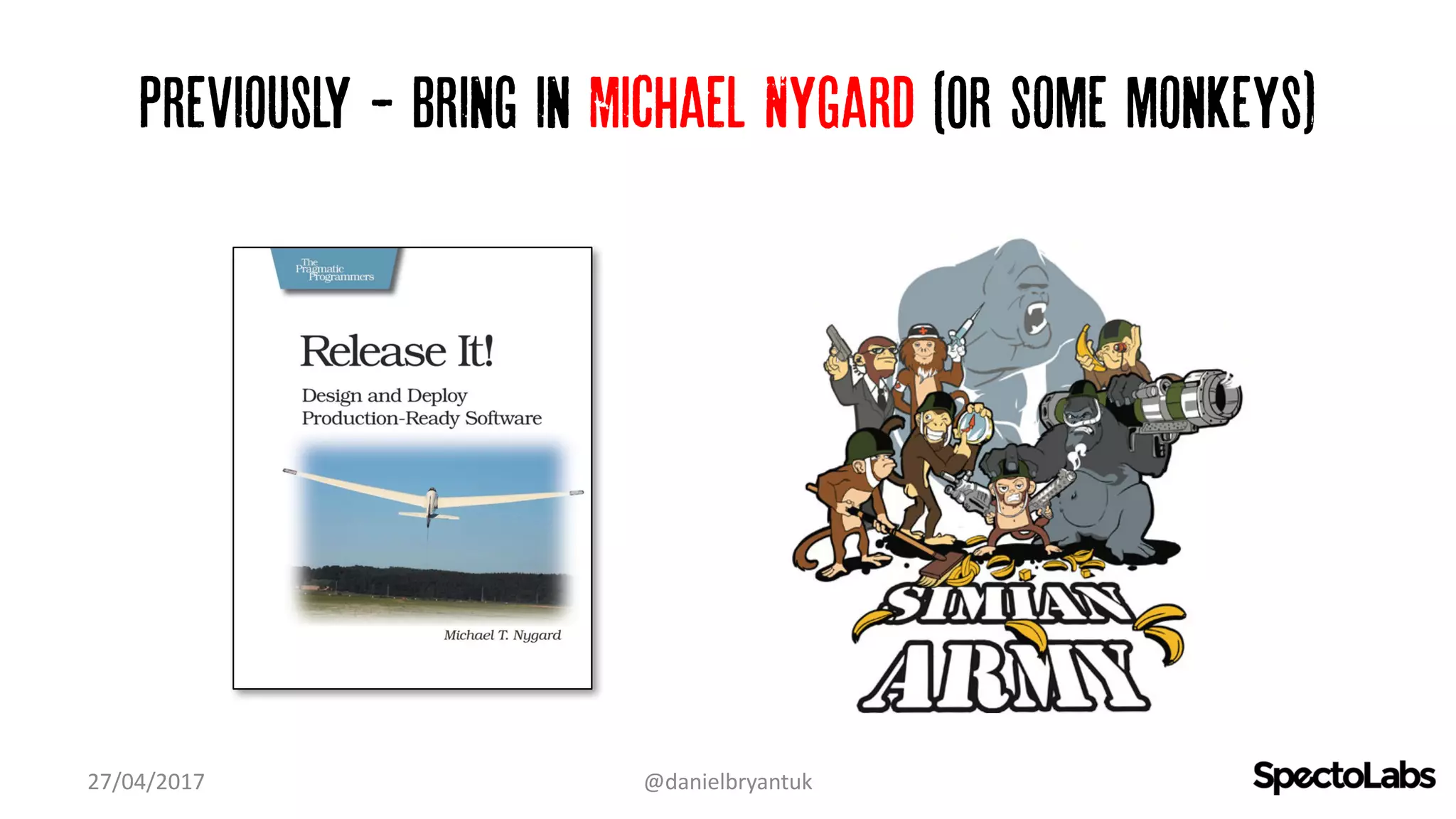 Previously - Bring in Michael Nygard (Or some monkeys)
27/04/2017 @danielbryantuk
 