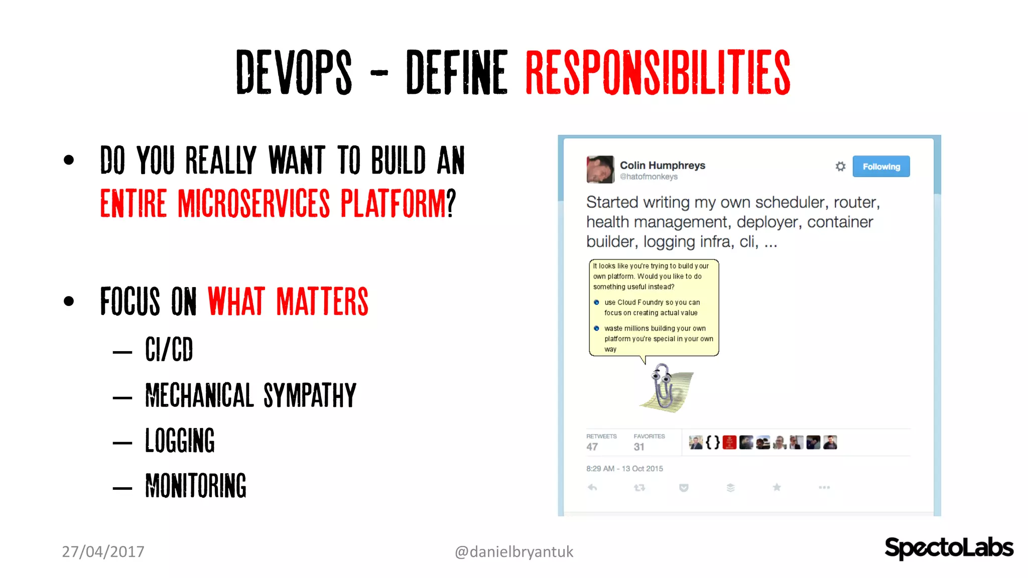 Devops - define responsibilities
• Do you really want to build an
entire microservices platform?
• Focus on what matters
– Ci/CD
– Mechanical sympathy
– Logging
– Monitoring
27/04/2017 @danielbryantuk
 