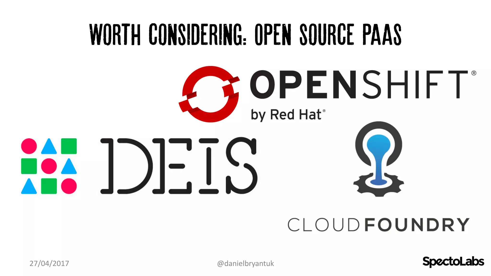 Worth considering: Open source PaaS
27/04/2017 @danielbryantuk
 