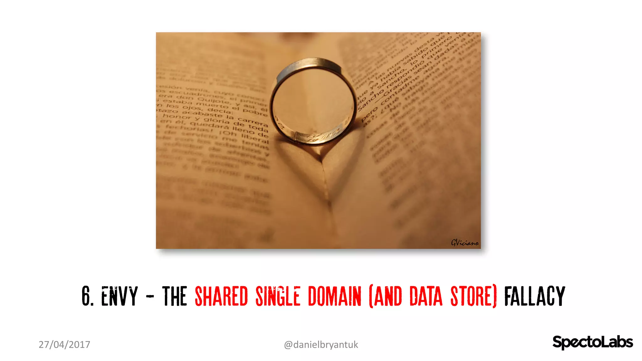 6. ENVY - The shared SINGLE domain (and Data Store) fallacy
27/04/2017 @danielbryantuk
 