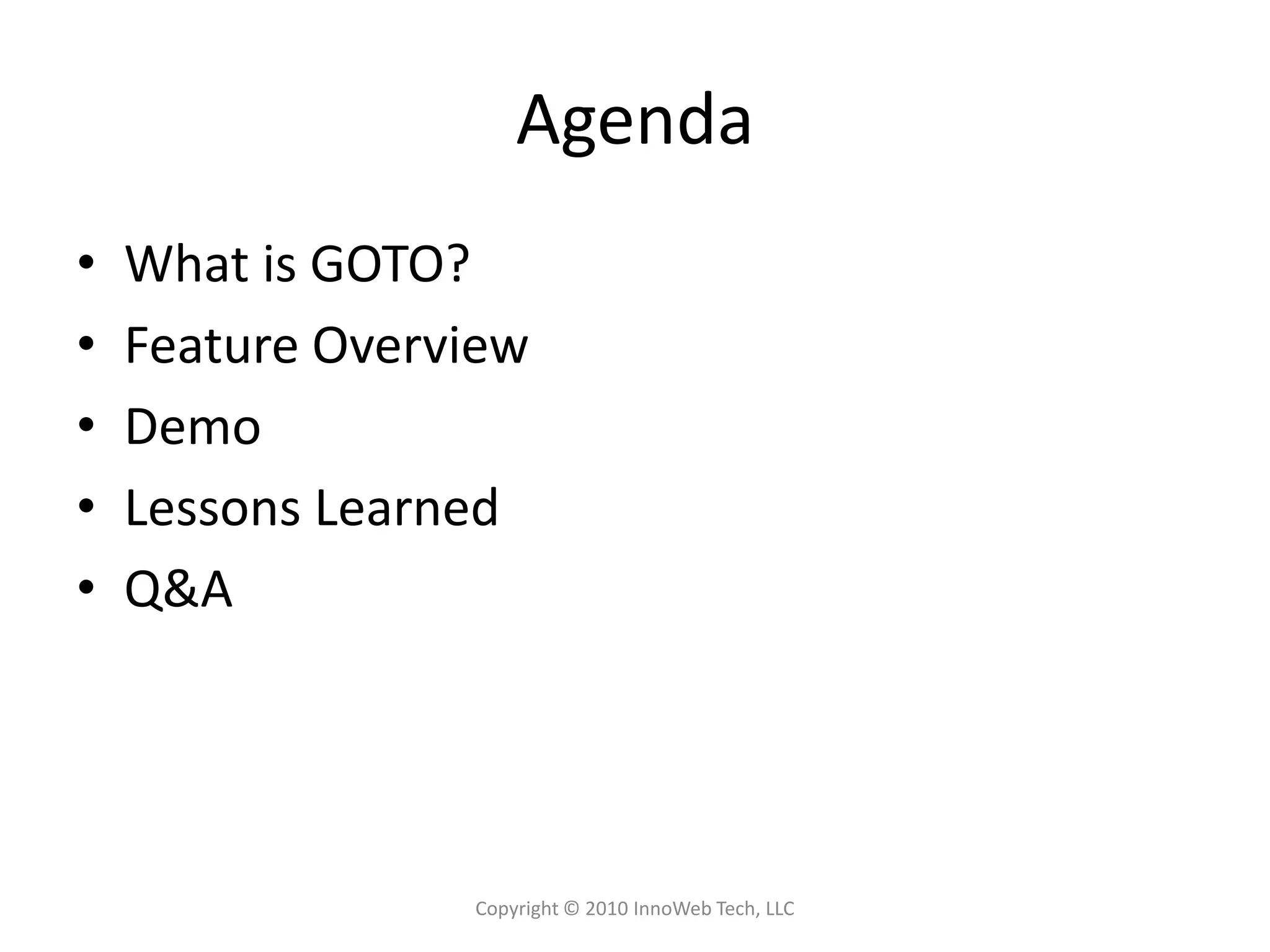 AgendaWhat is GOTO?Feature OverviewDemoLessons LearnedQ&ACopyright © 2010 InnoWeb Tech, LLC