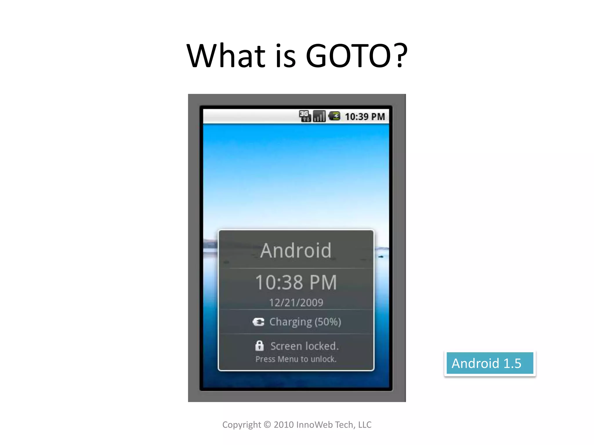 What is GOTO?Copyright © 2010 InnoWeb Tech, LLCAndroid 1.5