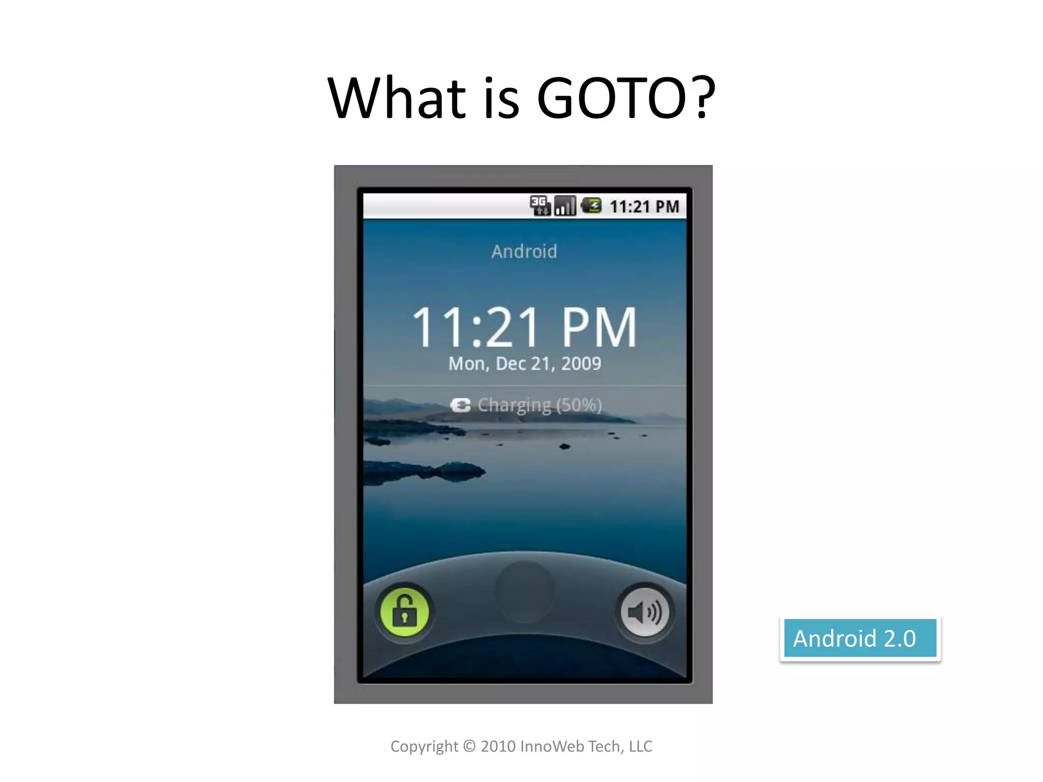 What is GOTO?Copyright © 2010 InnoWeb Tech, LLCAndroid 2.0