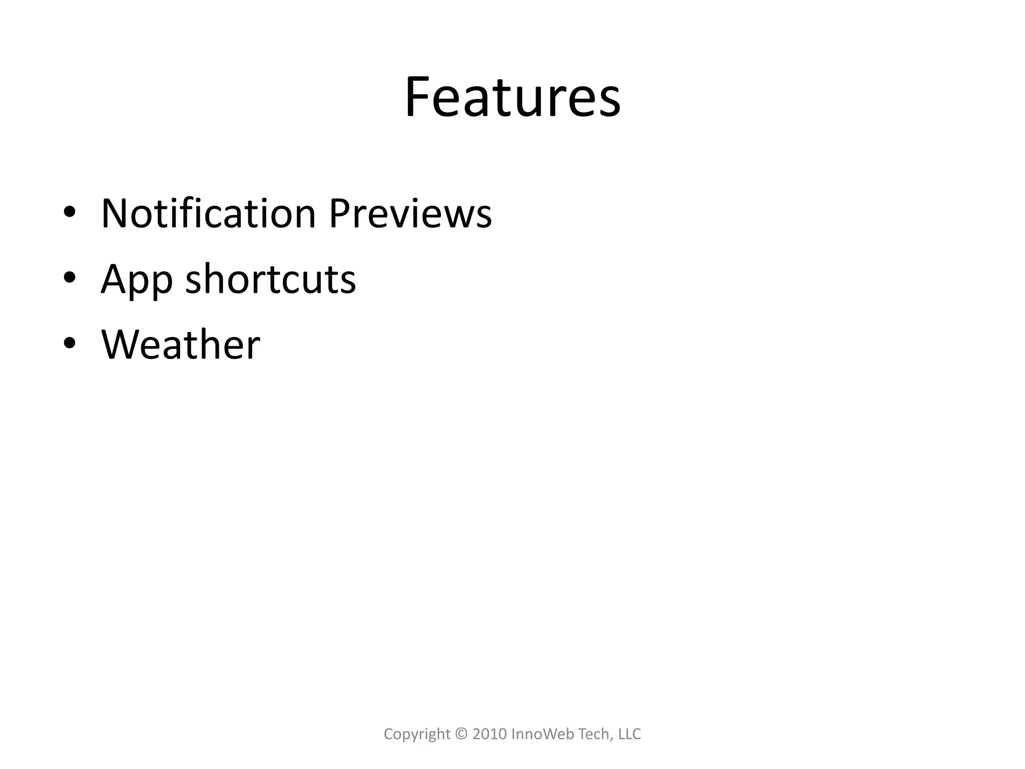 FeaturesNotification PreviewsApp shortcutsWeatherCopyright © 2010 InnoWeb Tech, LLC