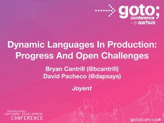 Dynamic Languages In Production:
 Progress And Open Challenges
        Bryan Cantrill (@bcantrill)
       David Pacheco (@dapsays)
                 Joyent
 