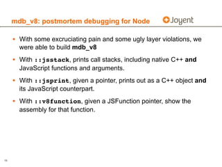 mdb_v8: postmortem debugging for Node

     • With some excruciating pain and some ugly layer violations, we
       were a...