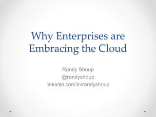 Why Enterprises are 
Embracing the Cloud 
Randy Shoup 
@randyshoup 
linkedin.com/in/randyshoup 
 