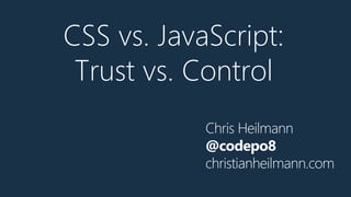 Chris Heilmann
@codepo8
christianheilmann.com
CSS vs. JavaScript:
Trust vs. Control
 