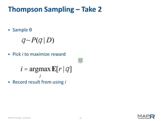 31©MapR Technologies - Confidential
Thompson Sampling – Take 2
 Sample θ
 Pick i to maximize reward
 Record result from using i
q ~P(q | D)
i = argmax
j
E[r |q]
 