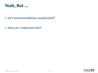 35©MapR Technologies - Confidential
Yeah, But …
 Isn’t recommendations complicated?
 How can I implement this?
 