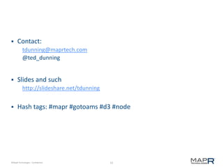 53©MapR Technologies - Confidential
 Contact:
tdunning@maprtech.com
@ted_dunning
 Slides and such
http://slideshare.net/tdunning
 Hash tags: #mapr #gotoams #d3 #node
 